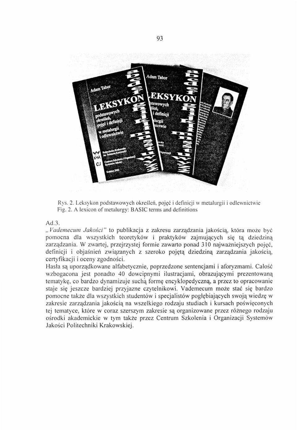 W zwartej, przejrzystej formie zawarto ponad 3 10 najwakniejszych pojqc, definicji i objainien zwiqzanych z szeroko pojetq dziedzinq zarzqdzania jakoiciq, certyfi kacj i i oceny zgodnof ci.