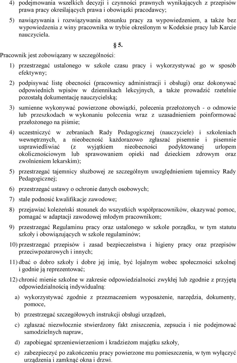 1) przestrzegać ustalonego w szkole czasu pracy i wykorzystywać go w sposób efektywny; 2) podpisywać listę obecności (pracownicy administracji i obsługi) oraz dokonywać odpowiednich wpisów w