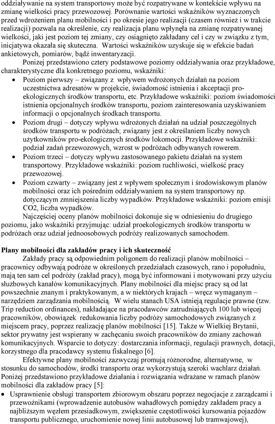 na zmianę rozpatrywanej wielkości, jaki jest poziom tej zmiany, czy osiągnięto zakładany cel i czy w związku z tym, inicjatywa okazała się skuteczna.