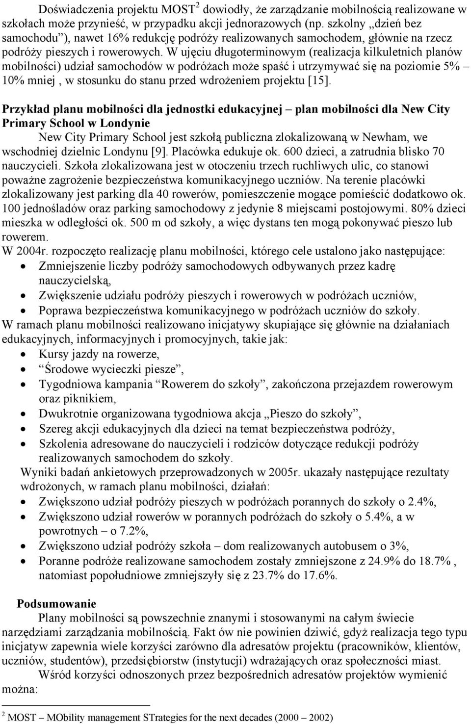 W ujęciu długoterminowym (realizacja kilkuletnich planów mobilności) udział samochodów w podróżach może spaść i utrzymywać się na poziomie 5% 10% mniej, w stosunku do stanu przed wdrożeniem projektu
