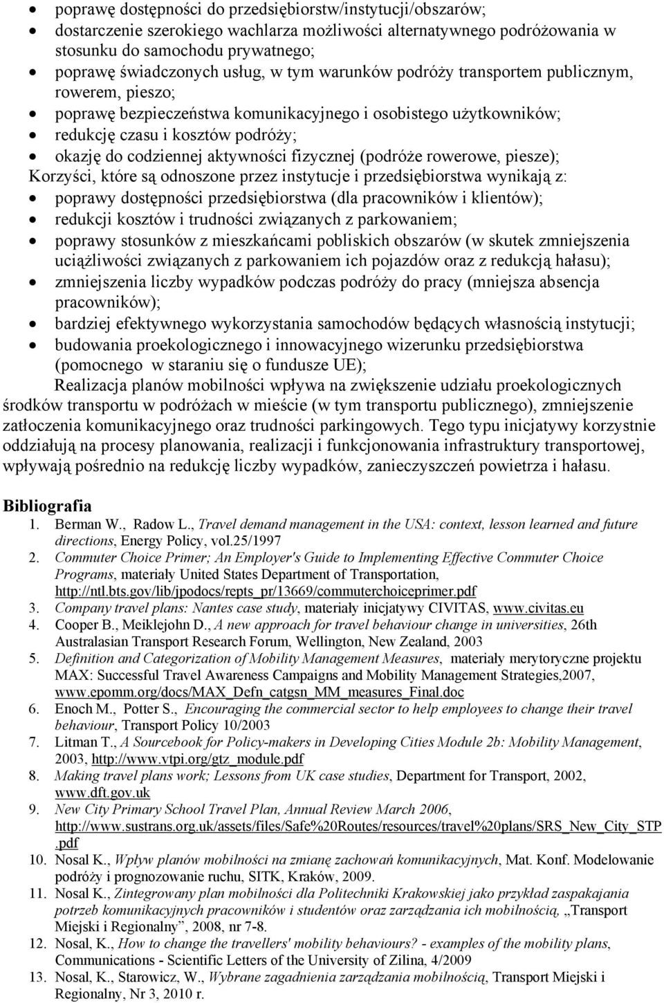 fizycznej (podróże rowerowe, piesze); Korzyści, które są odnoszone przez instytucje i przedsiębiorstwa wynikają z: poprawy dostępności przedsiębiorstwa (dla pracowników i klientów); redukcji kosztów