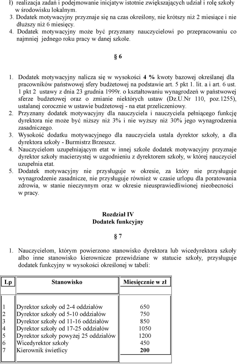 Dodatek motywacyjny może być przyznany nauczycielowi po przepracowaniu co najmniej jednego roku pracy w danej szkole. 6 1.