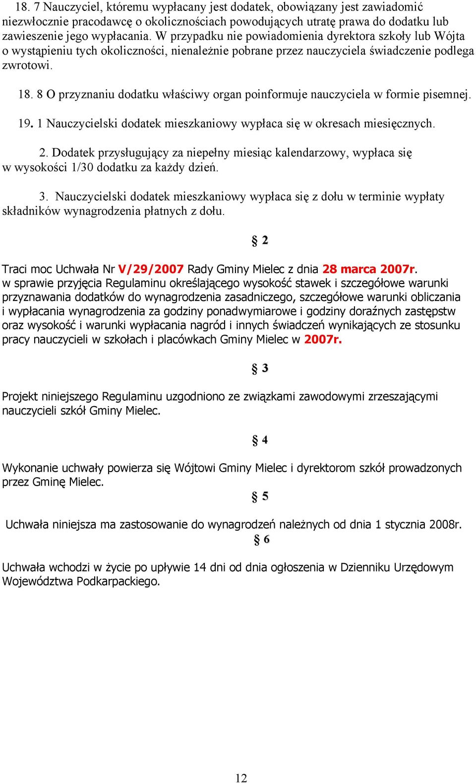 8 O przyznaniu dodatku właściwy organ poinformuje nauczyciela w formie pisemnej. 19. 1 Nauczycielski dodatek mieszkaniowy wypłaca się w okresach miesięcznych. 2.