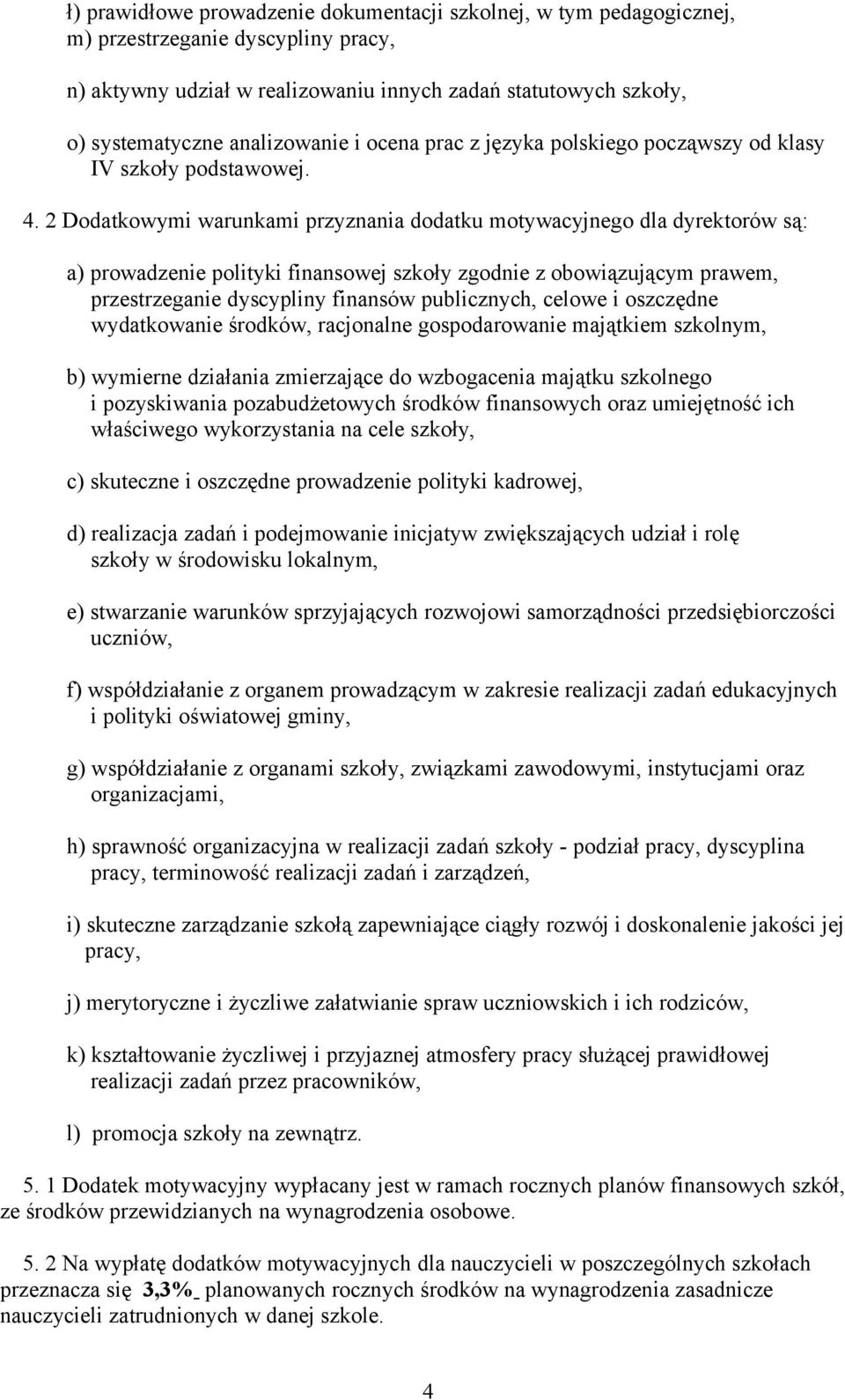 2 Dodatkowymi warunkami przyznania dodatku motywacyjnego dla dyrektorów są: a) prowadzenie polityki finansowej szkoły zgodnie z obowiązującym prawem, przestrzeganie dyscypliny finansów publicznych,