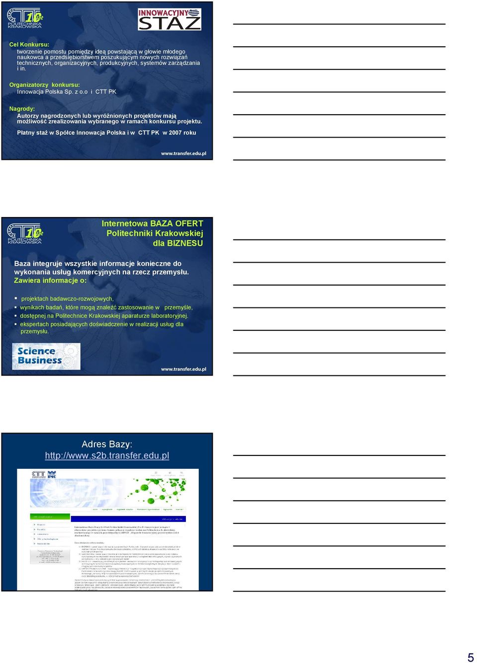 Płatny staż w Spółce Innowacja Polska i w CTT PK w 2007 roku Internetowa BAZA OFERT Politechniki Krakowskiej dla BIZNESU Baza integruje wszystkie informacje konieczne do wykonania usług komercyjnych