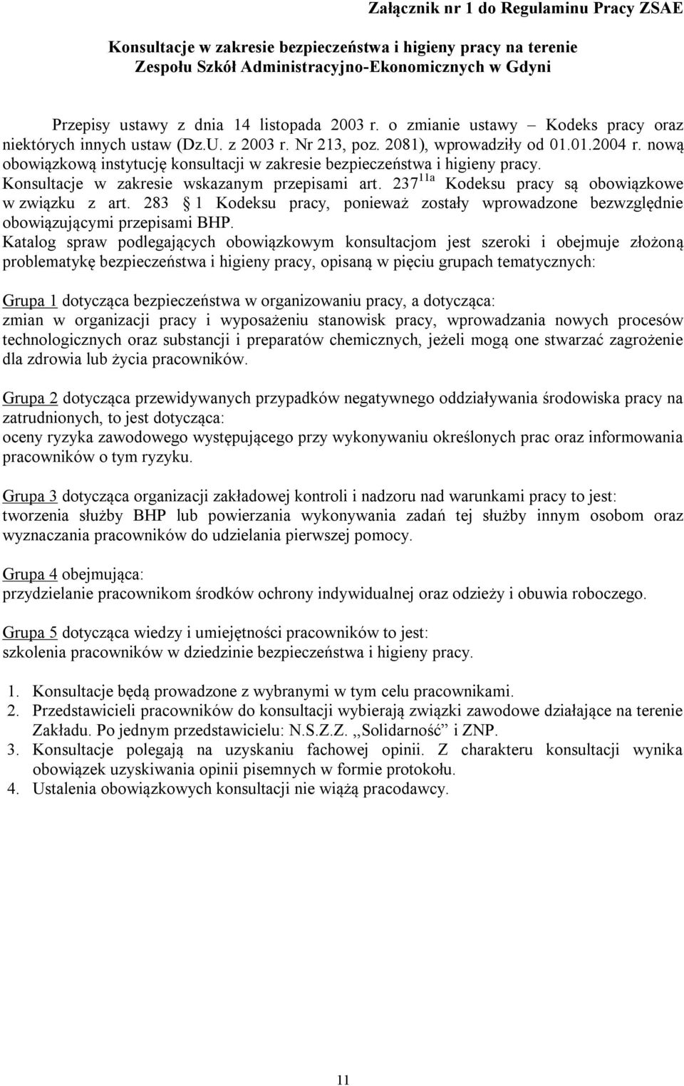 nową obowiązkową instytucję konsultacji w zakresie bezpieczeństwa i higieny pracy. Konsultacje w zakresie wskazanym przepisami art. 237 11a Kodeksu pracy są obowiązkowe w związku z art.
