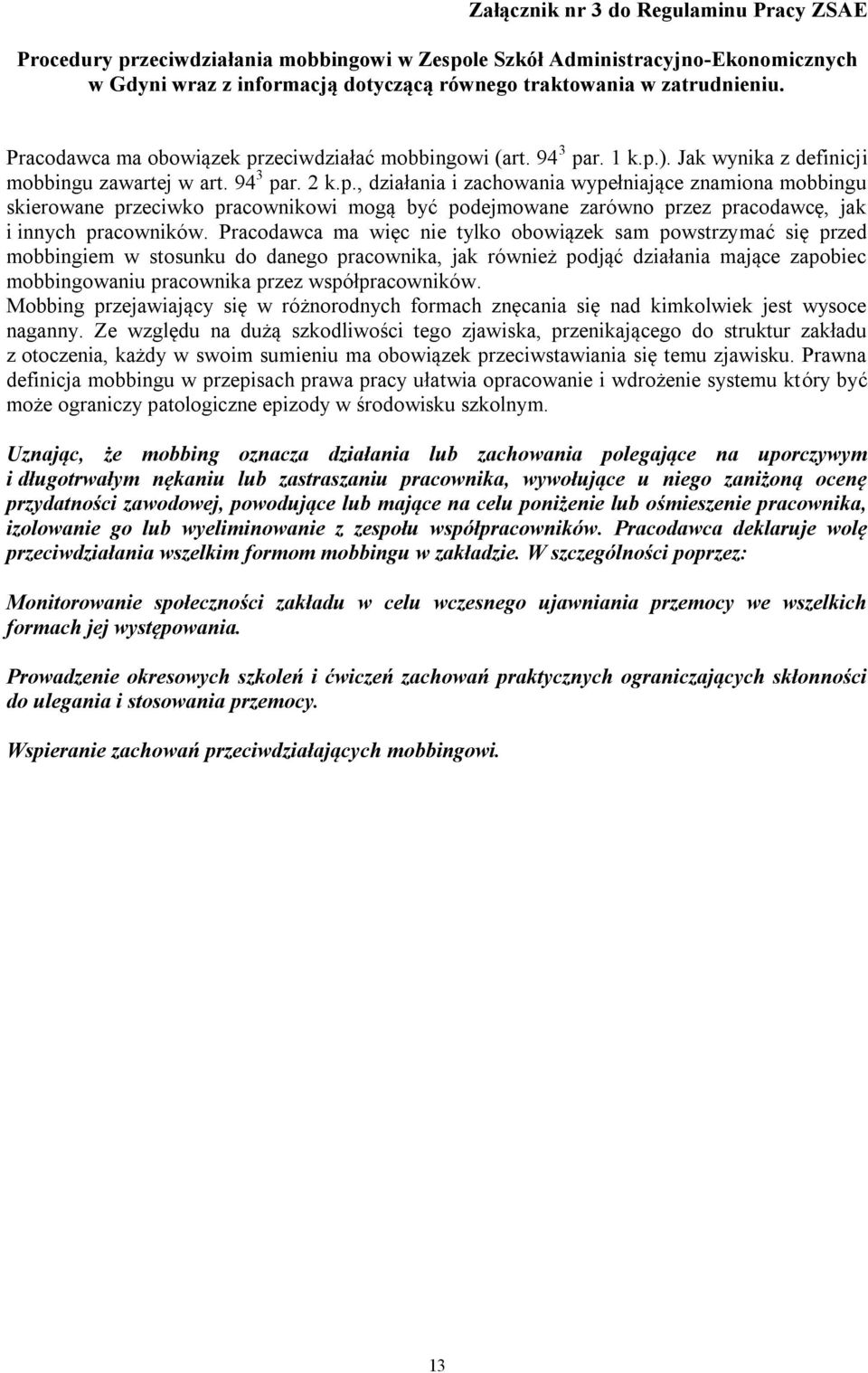 Pracodawca ma więc nie tylko obowiązek sam powstrzymać się przed mobbingiem w stosunku do danego pracownika, jak również podjąć działania mające zapobiec mobbingowaniu pracownika przez