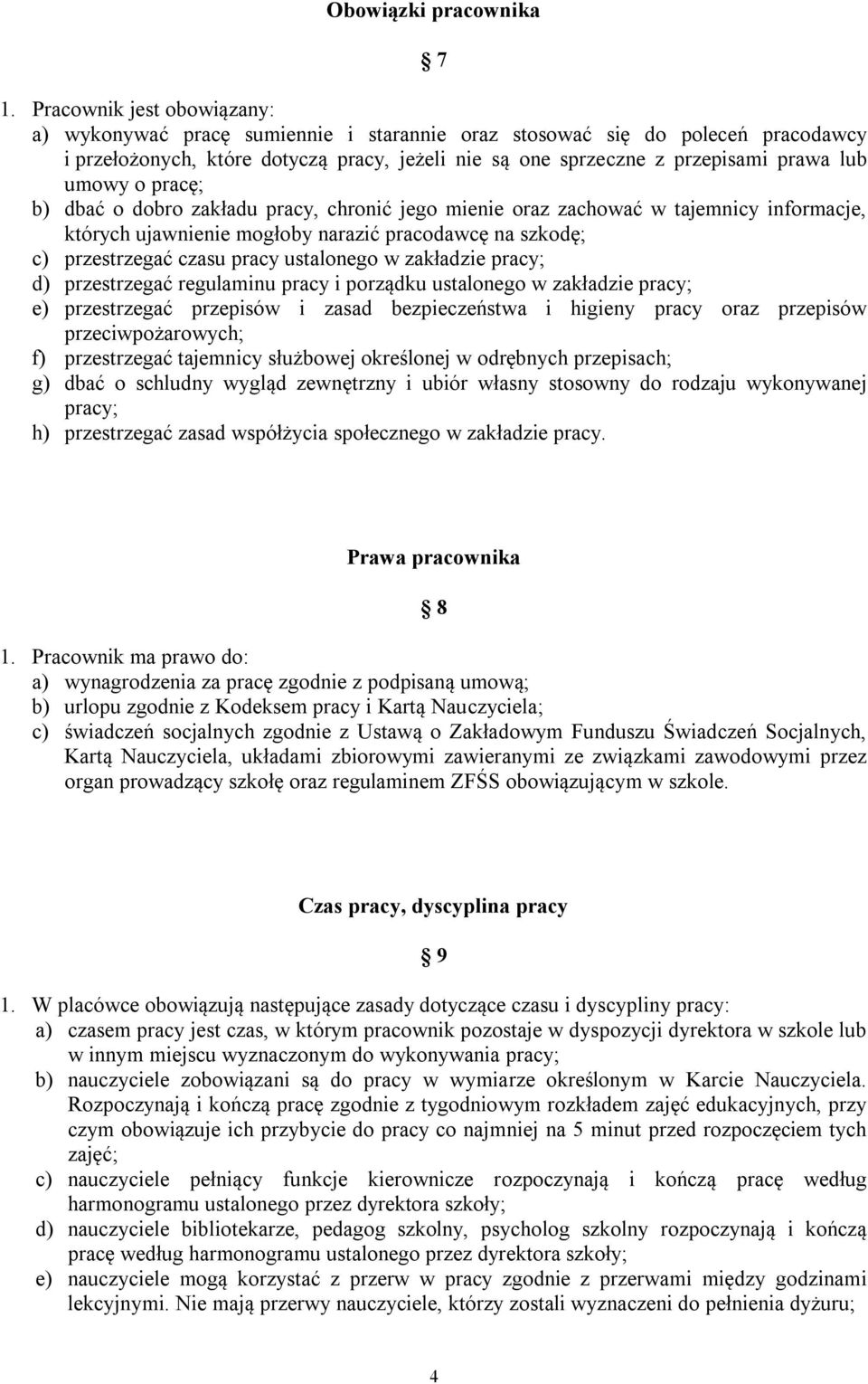 umowy o pracę; b) dbać o dobro zakładu pracy, chronić jego mienie oraz zachować w tajemnicy informacje, których ujawnienie mogłoby narazić pracodawcę na szkodę; c) przestrzegać czasu pracy ustalonego