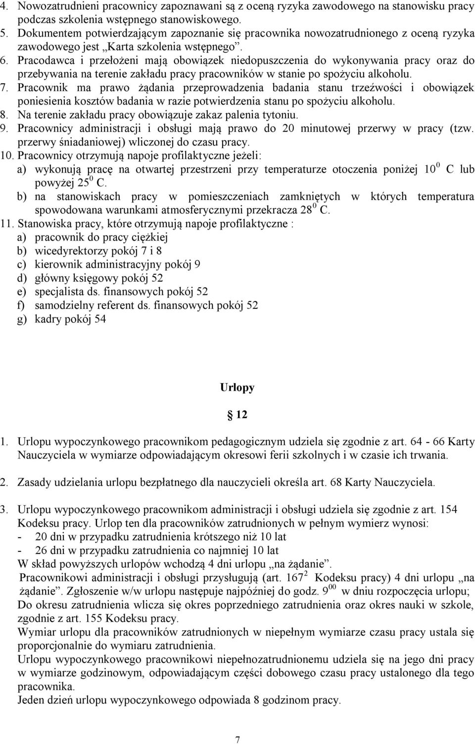 Pracodawca i przełożeni mają obowiązek niedopuszczenia do wykonywania pracy oraz do przebywania na terenie zakładu pracy pracowników w stanie po spożyciu alkoholu. 7.