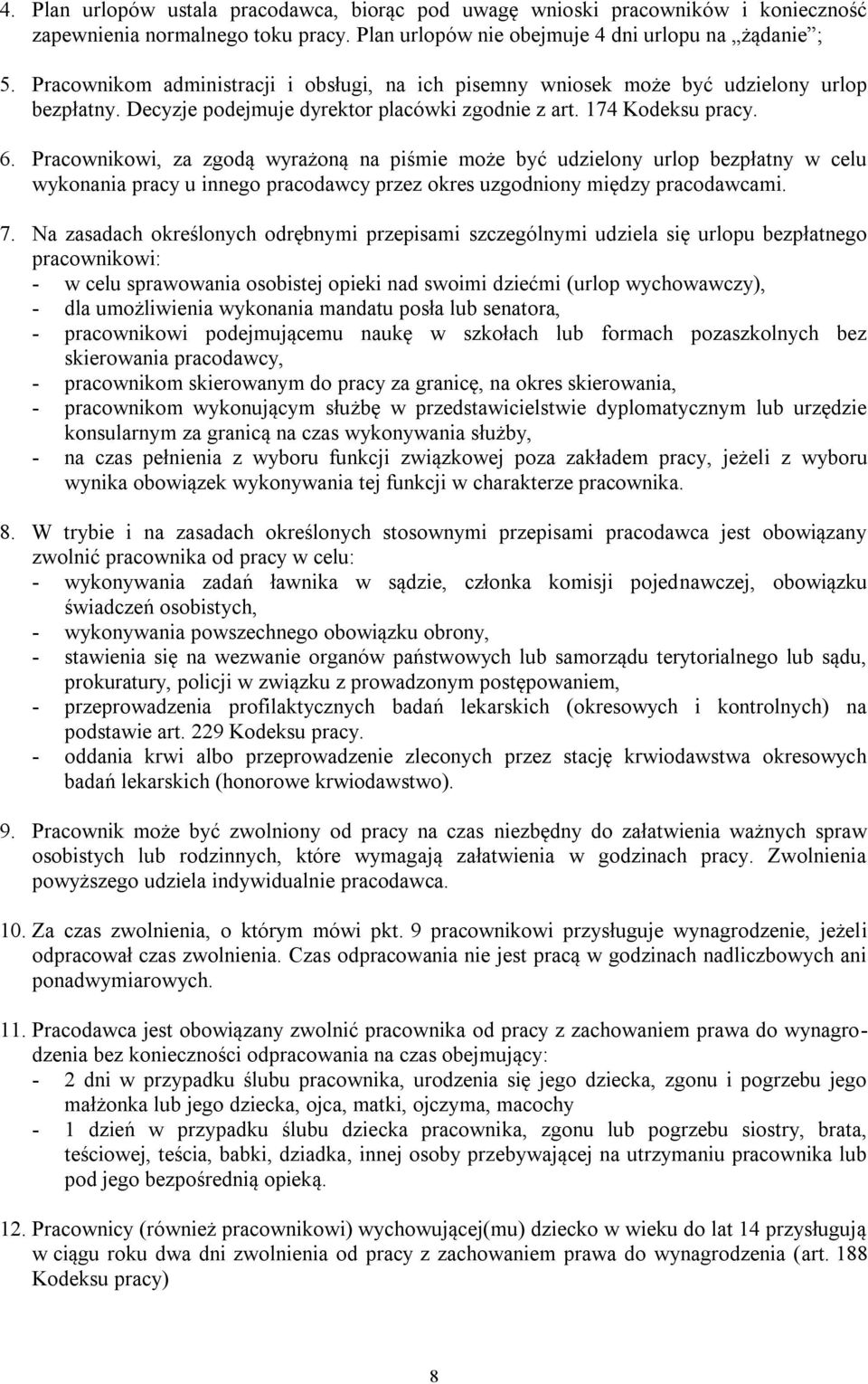 Pracownikowi, za zgodą wyrażoną na piśmie może być udzielony urlop bezpłatny w celu wykonania pracy u innego pracodawcy przez okres uzgodniony między pracodawcami. 7.
