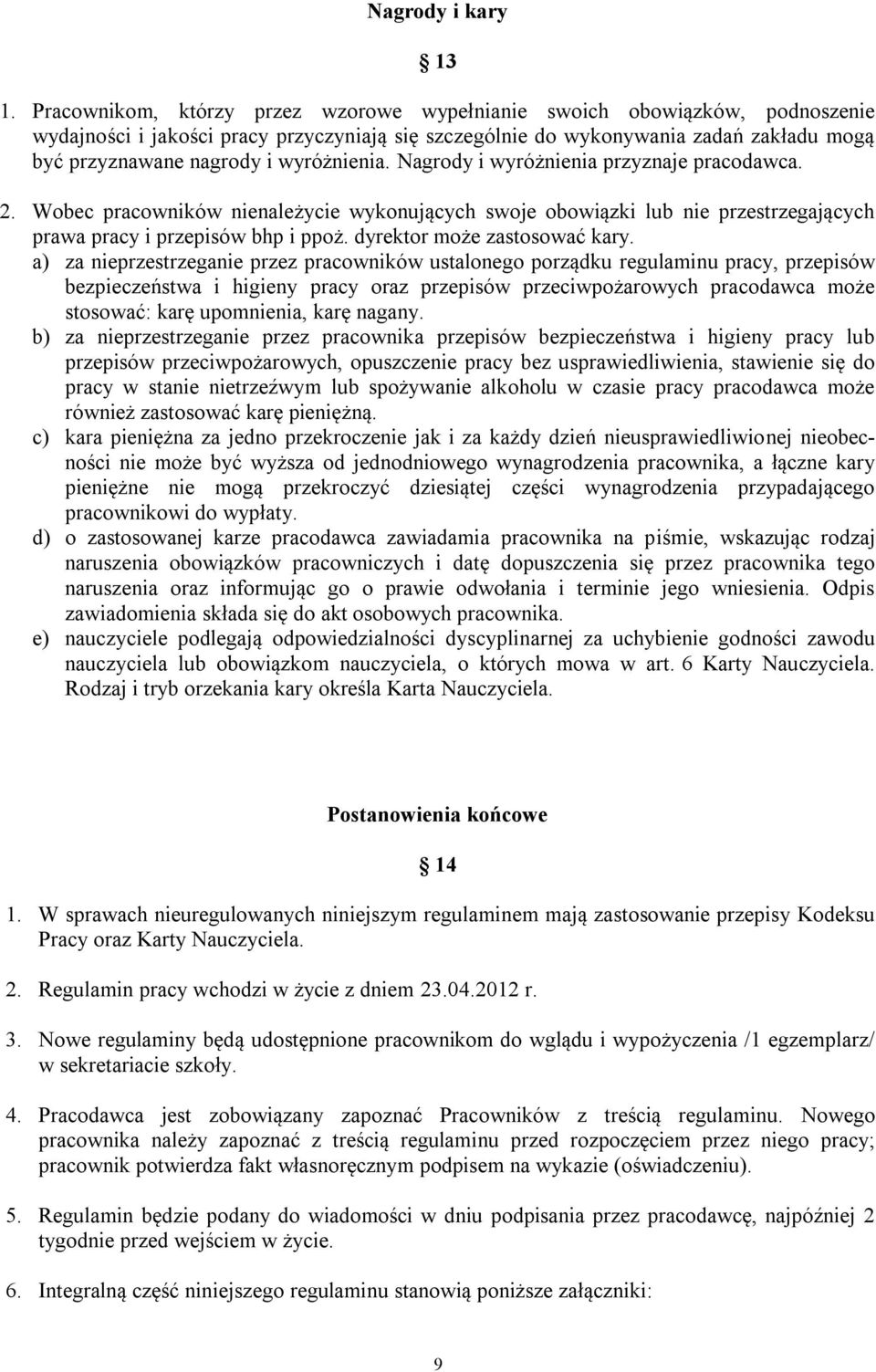 wyróżnienia. Nagrody i wyróżnienia przyznaje pracodawca. 2. Wobec pracowników nienależycie wykonujących swoje obowiązki lub nie przestrzegających prawa pracy i przepisów bhp i ppoż.