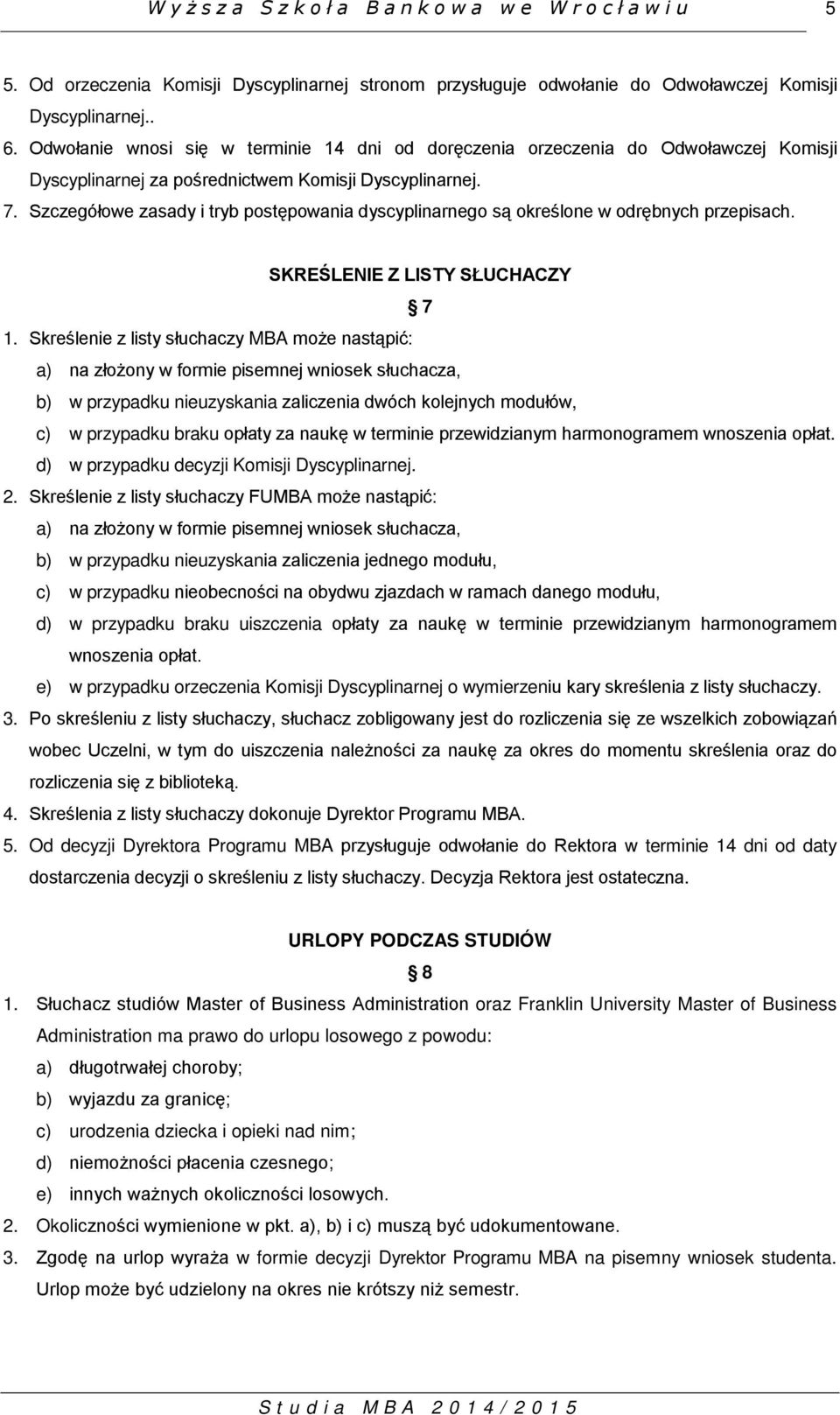 Szczegółowe zasady i tryb postępowania dyscyplinarnego są określone w odrębnych przepisach. SKREŚLENIE Z LISTY SŁUCHACZY 7 1.