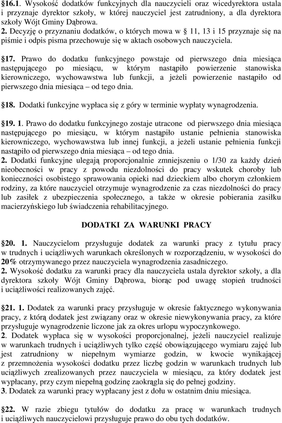 Prawo do dodatku funkcyjnego powstaje od pierwszego dnia miesiąca następującego po miesiącu, w którym nastąpiło powierzenie stanowiska kierowniczego, wychowawstwa lub funkcji, a jeŝeli powierzenie