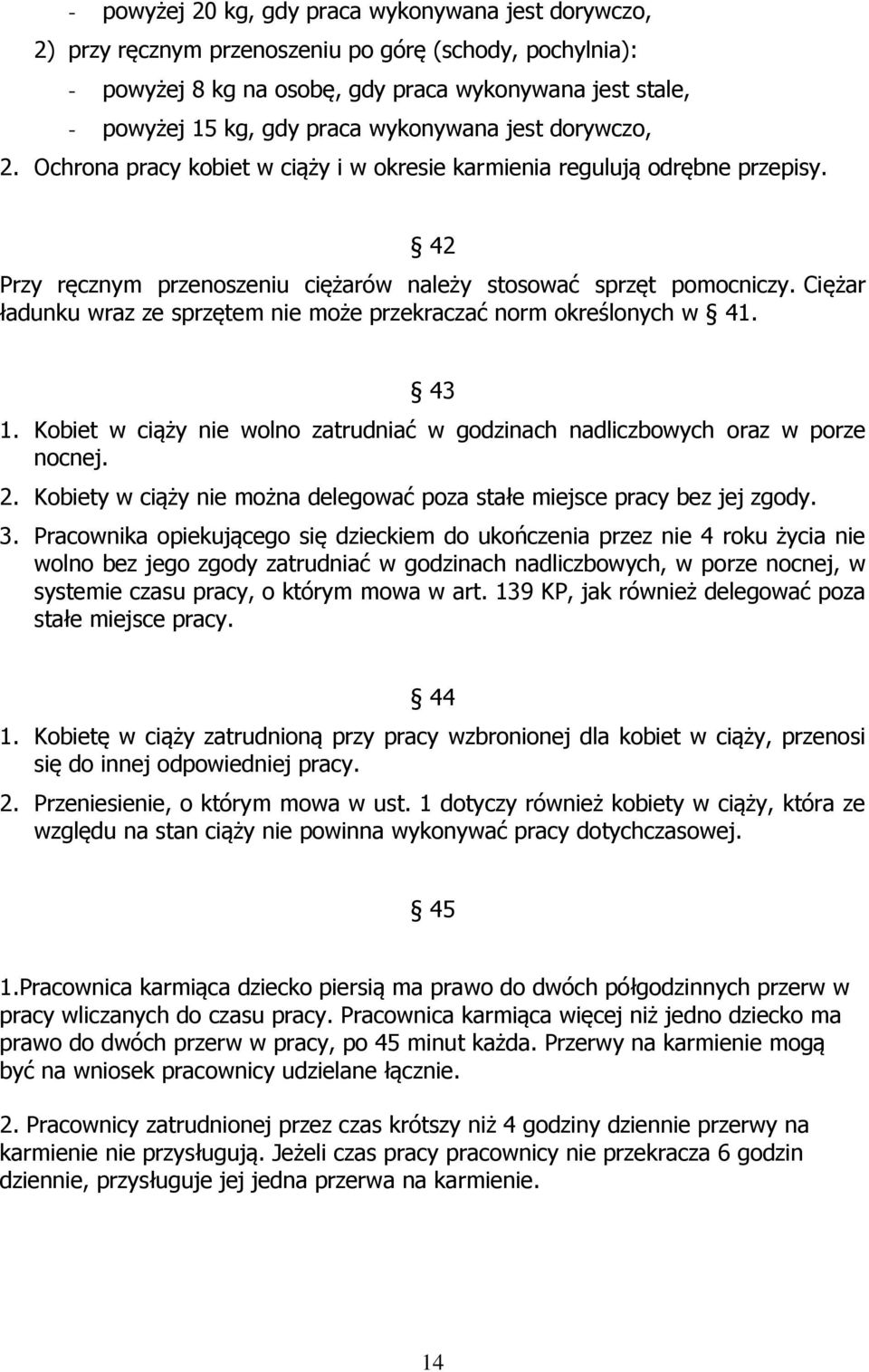 Ciężar ładunku wraz ze sprzętem nie może przekraczać norm określonych w 41. 43 1. Kobiet w ciąży nie wolno zatrudniać w godzinach nadliczbowych oraz w porze nocnej. 2.