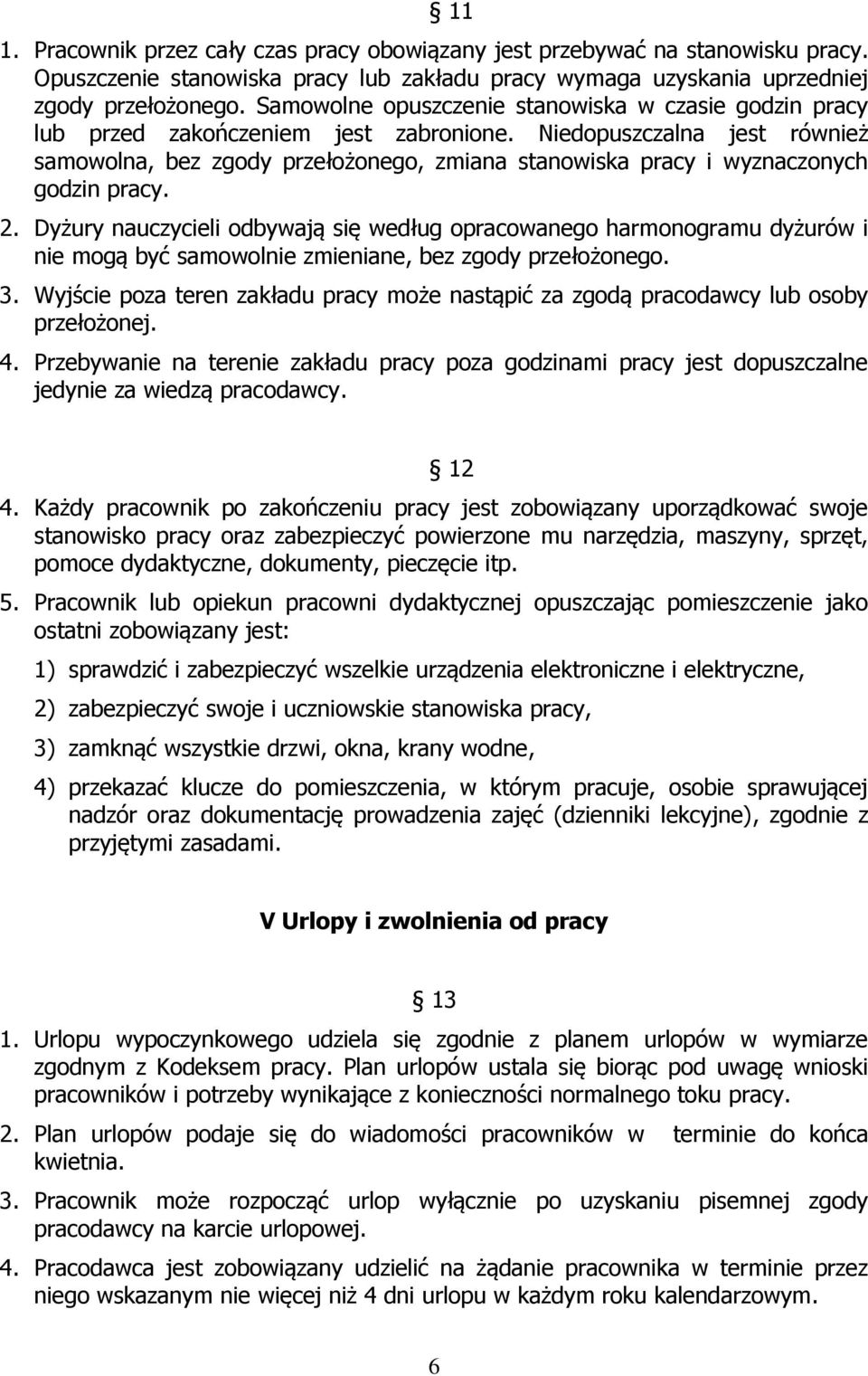 Niedopuszczalna jest również samowolna, bez zgody przełożonego, zmiana stanowiska pracy i wyznaczonych godzin pracy. 2.