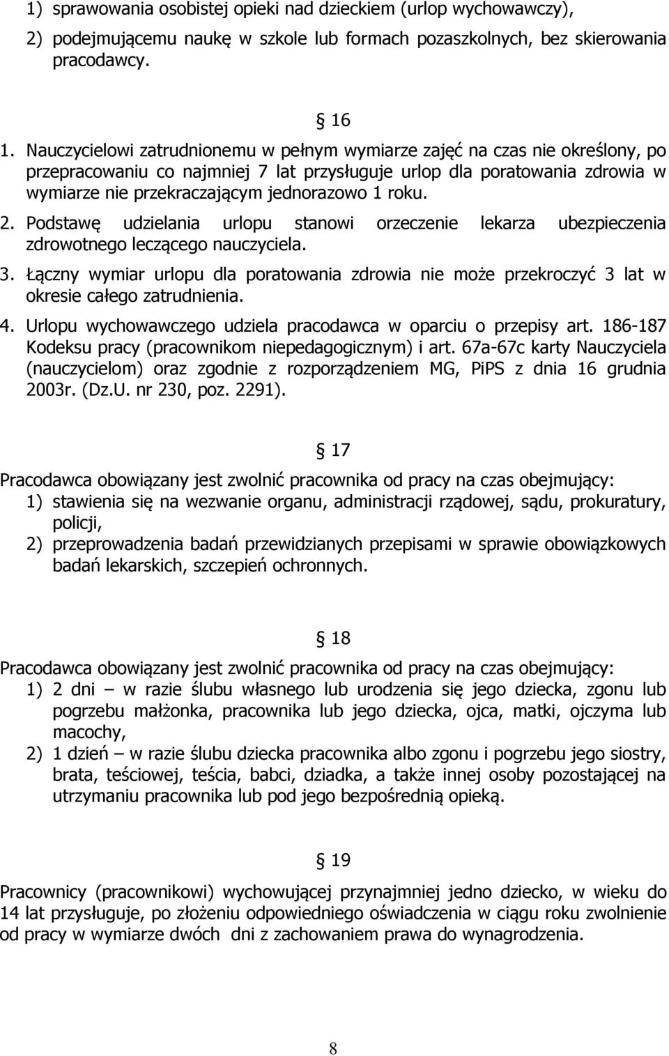 roku. 2. Podstawę udzielania urlopu stanowi orzeczenie lekarza ubezpieczenia zdrowotnego leczącego nauczyciela. 3.