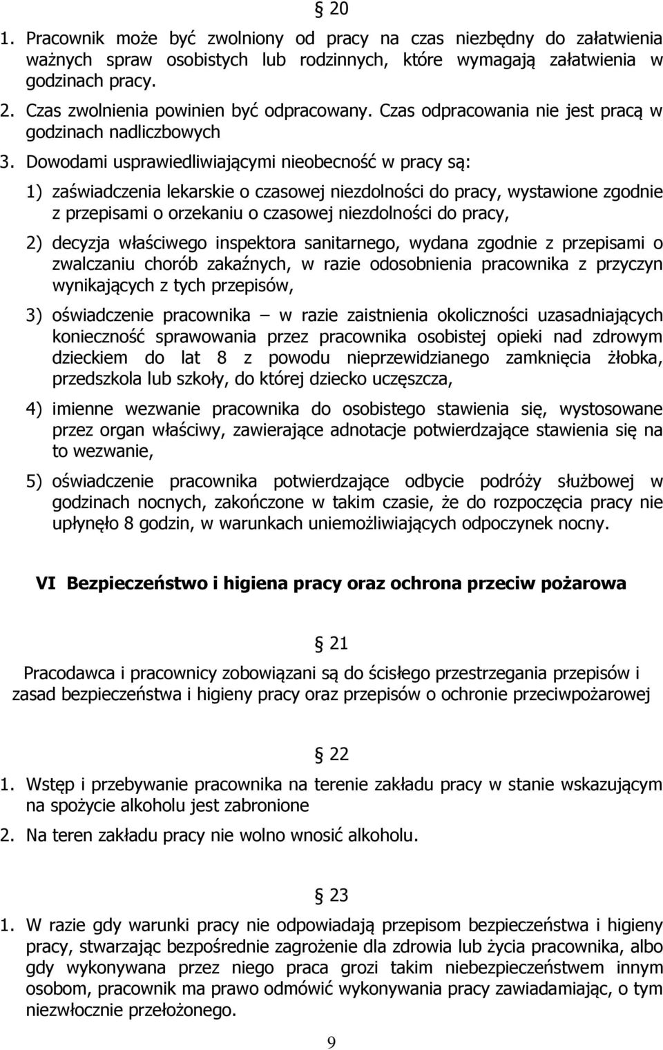 Dowodami usprawiedliwiającymi nieobecność w pracy są: 1) zaświadczenia lekarskie o czasowej niezdolności do pracy, wystawione zgodnie z przepisami o orzekaniu o czasowej niezdolności do pracy, 2)