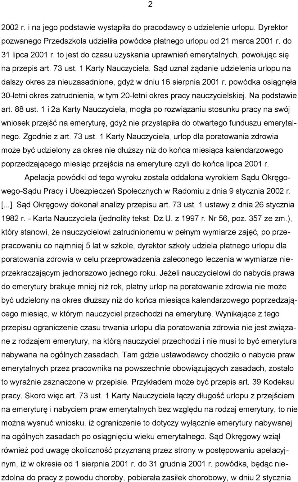 Sąd uznał żądanie udzielenia urlopu na dalszy okres za nieuzasadnione, gdyż w dniu 16 sierpnia 2001 r. powódka osiągnęła 30-letni okres zatrudnienia, w tym 20-letni okres pracy nauczycielskiej.