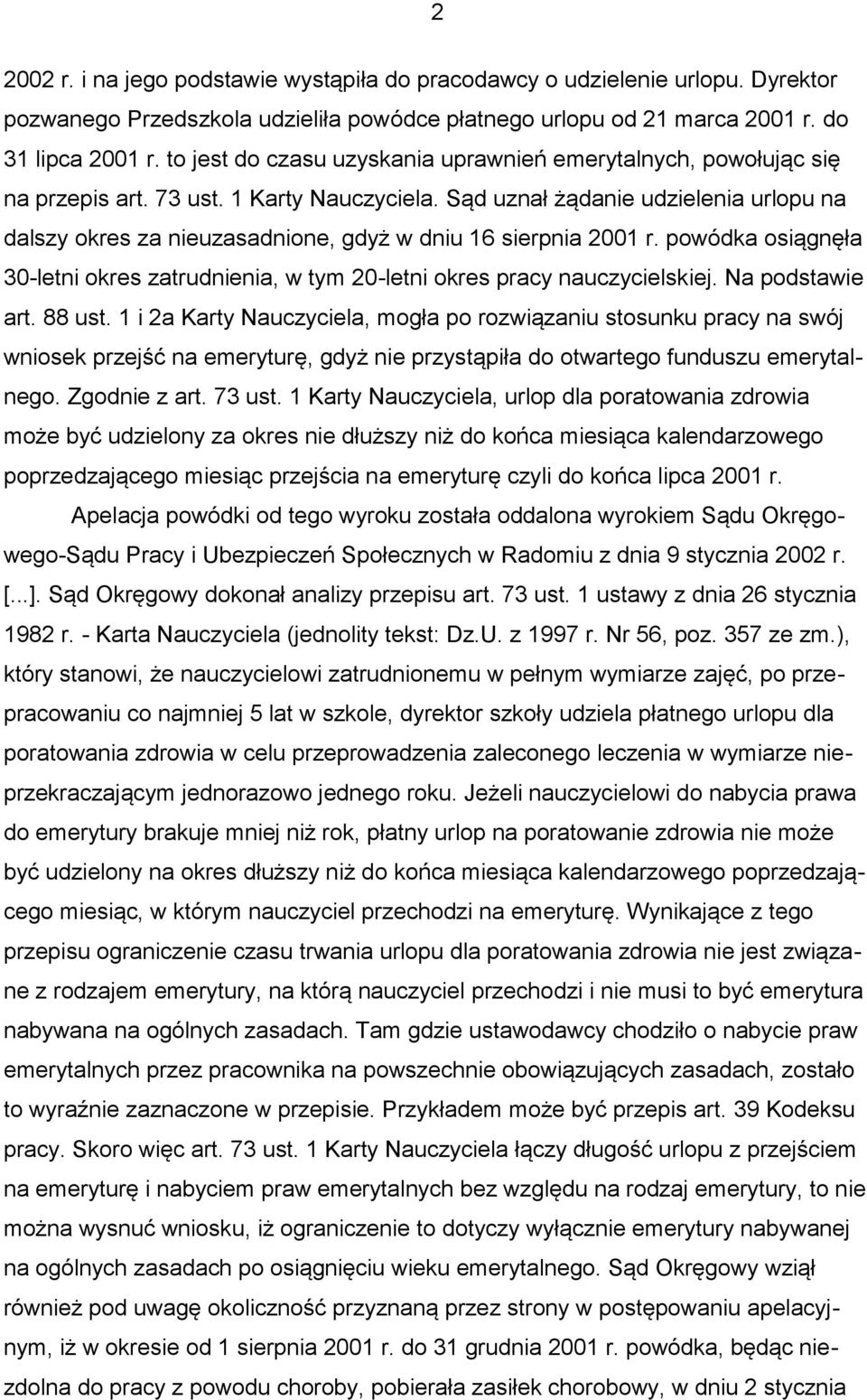 Sąd uznał żądanie udzielenia urlopu na dalszy okres za nieuzasadnione, gdyż w dniu 16 sierpnia 2001 r. powódka osiągnęła 30-letni okres zatrudnienia, w tym 20-letni okres pracy nauczycielskiej.