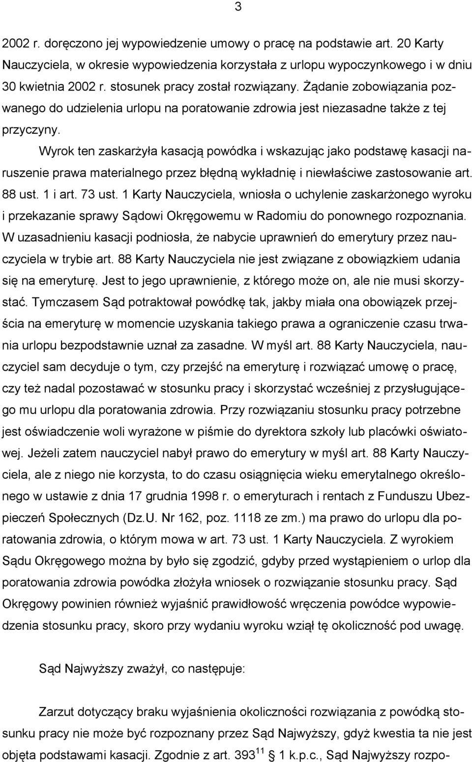 Wyrok ten zaskarżyła kasacją powódka i wskazując jako podstawę kasacji naruszenie prawa materialnego przez błędną wykładnię i niewłaściwe zastosowanie art. 88 ust. 1 i art. 73 ust.