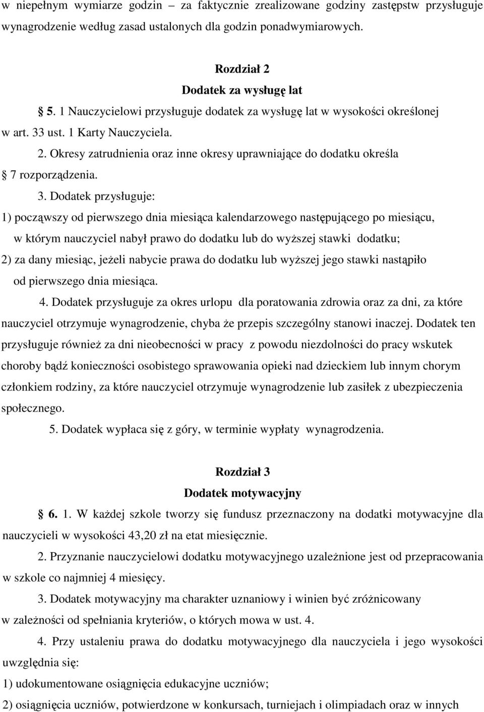 3. Dodatek przysługuje: 1) począwszy od pierwszego dnia miesiąca kalendarzowego następującego po miesiącu, w którym nauczyciel nabył prawo do dodatku lub do wyŝszej stawki dodatku; 2) za dany