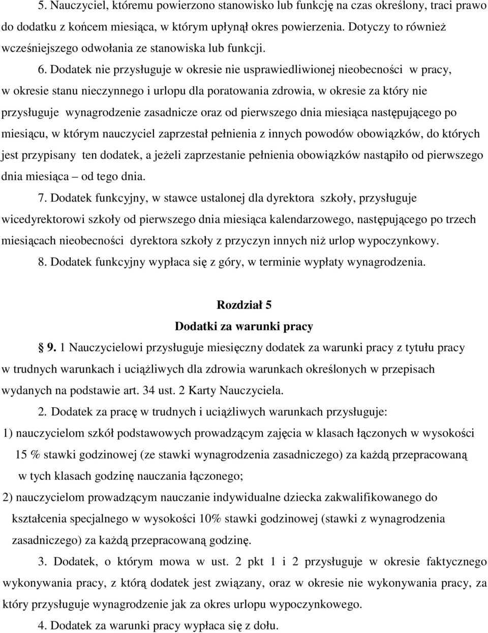 Dodatek nie przysługuje w okresie nie usprawiedliwionej nieobecności w pracy, w okresie stanu nieczynnego i urlopu dla poratowania zdrowia, w okresie za który nie przysługuje wynagrodzenie zasadnicze