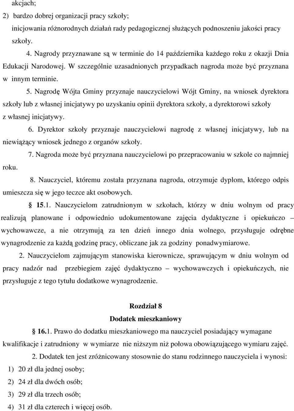 Nagrodę Wójta Gminy przyznaje nauczycielowi Wójt Gminy, na wniosek dyrektora szkoły lub z własnej inicjatywy po uzyskaniu opinii dyrektora szkoły, a dyrektorowi szkoły z własnej inicjatywy. 6.