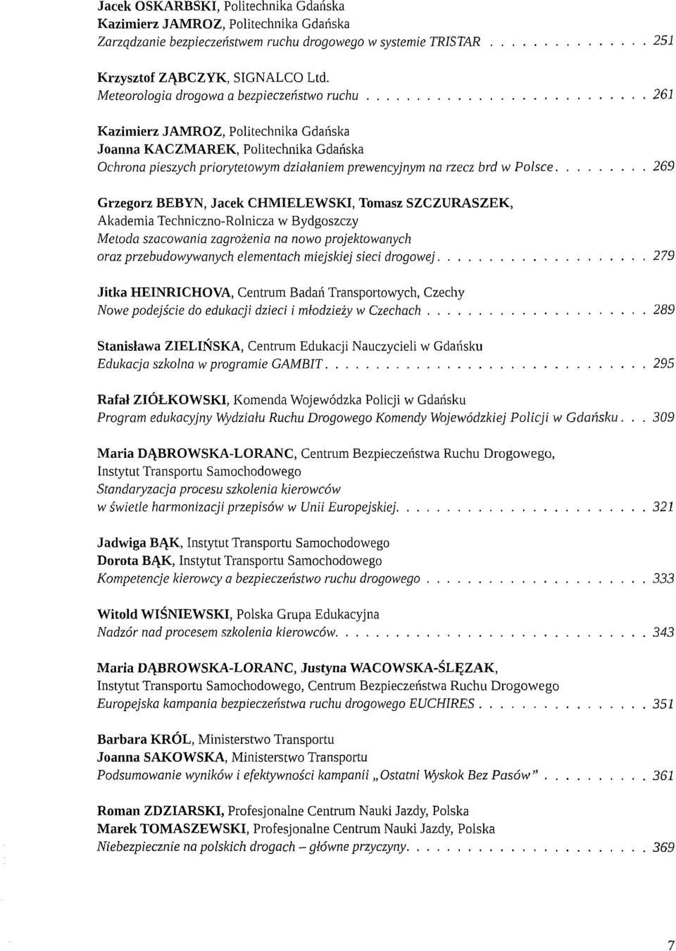 CHMIELEWSKI, Tomasz SZCZURASZEK, Akademia TechnicznoRolnicza w Bydgoszczy Metoda szacowania zagrozenia na nowo projektowanych oraz przebudowywanych elementach miejskiej sieci drogowej 279 Jitka