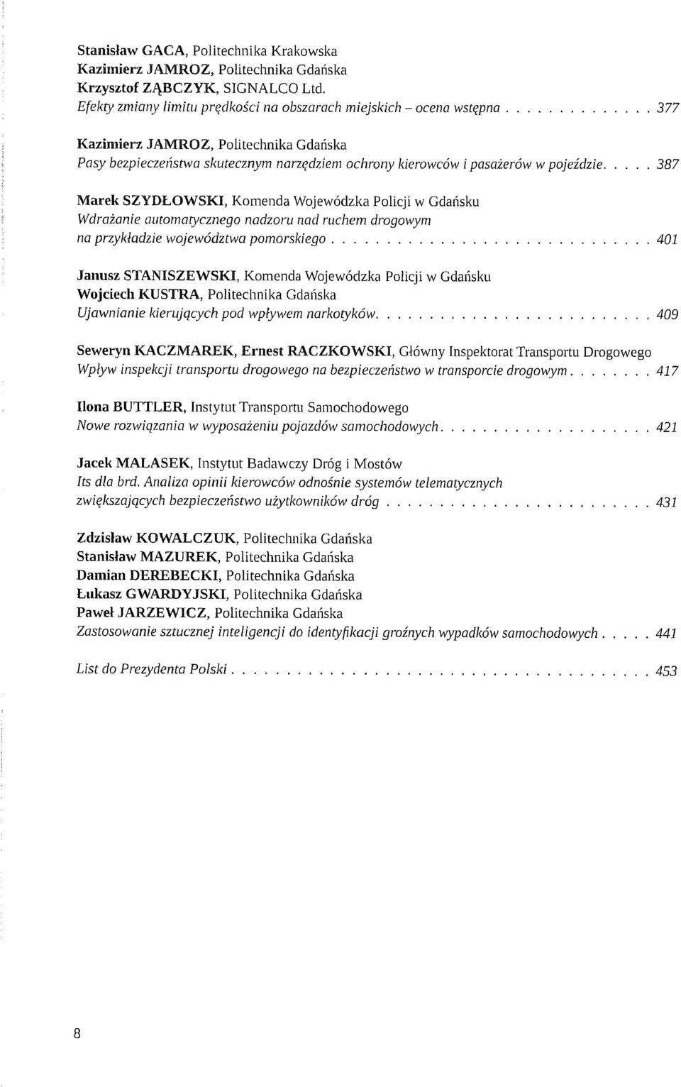 w Gdansku Wdrazanie automatycznego nadzoru nad ruchem drogowym na przykladzie województwa pomorskiego 401 Janusz STANISZEWSKI, Komenda Wojewódzka Policji w Gdansku Wojciech KUSTRA, Politechnika