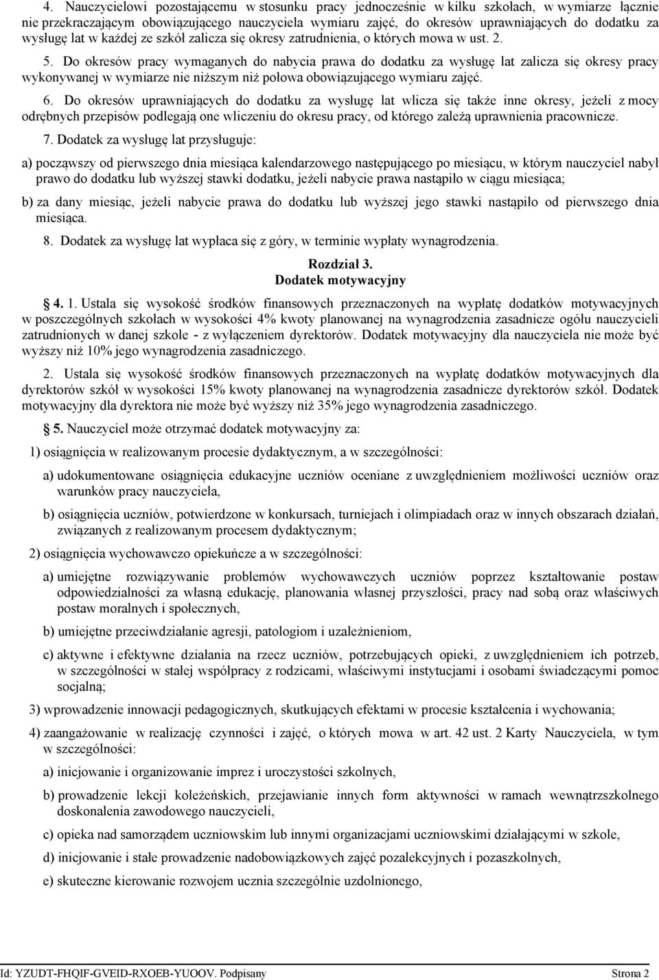 Do okresów pracy wymaganych do nabycia prawa do dodatku za wysługę lat zalicza się okresy pracy wykonywanej w wymiarze nie niższym niż połowa obowiązującego wymiaru zajęć. 6.