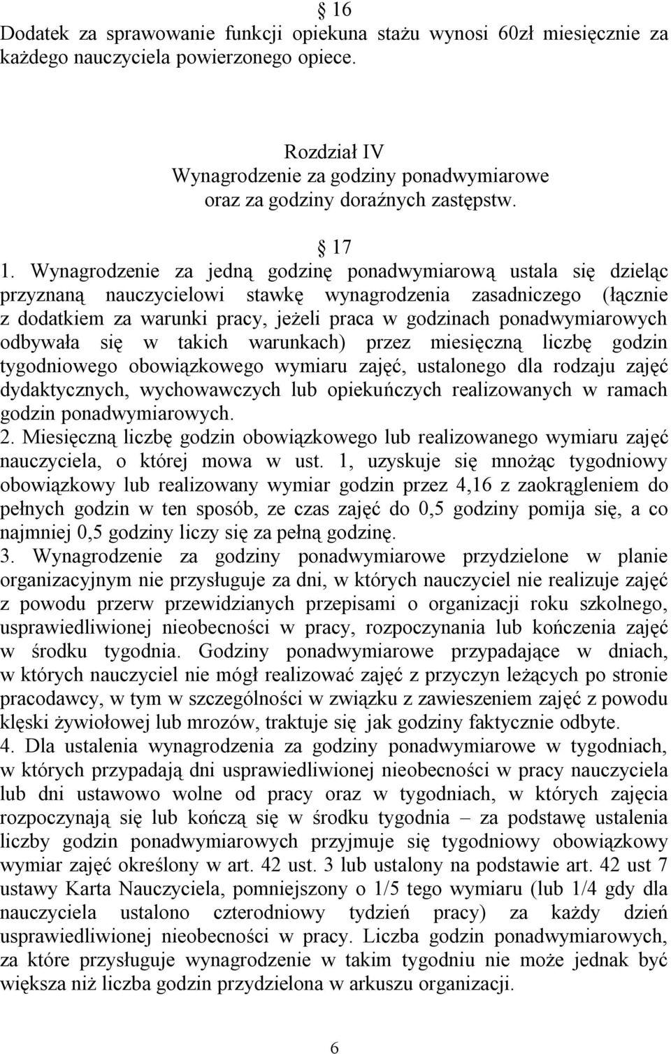 Wynagrodzenie za jedną godzinę ponadwymiarową ustala się dzieląc przyznaną nauczycielowi stawkę wynagrodzenia zasadniczego (łącznie z dodatkiem za warunki pracy, jeżeli praca w godzinach