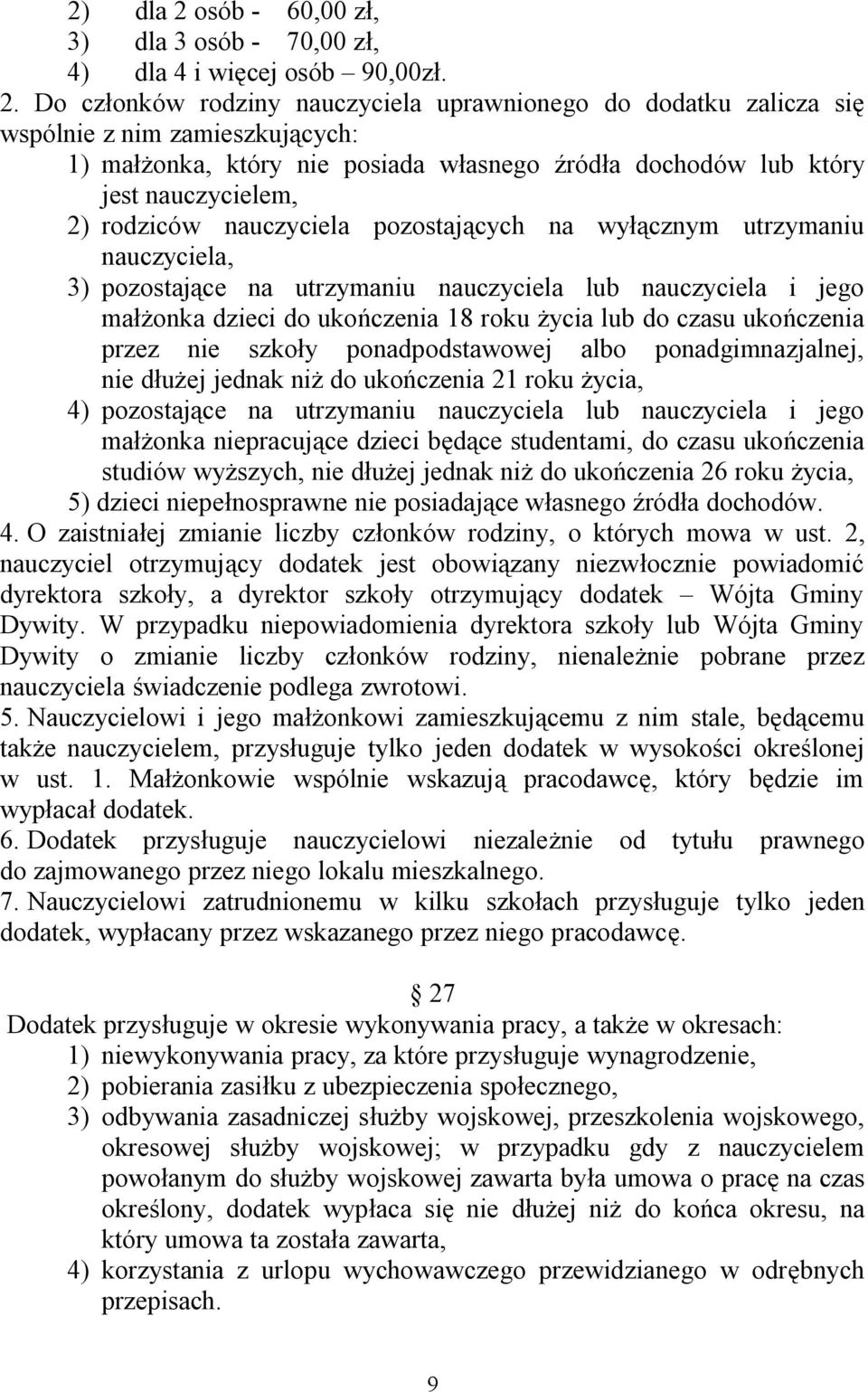 Do członków rodziny nauczyciela uprawnionego do dodatku zalicza się wspólnie z nim zamieszkujących: 1) małżonka, który nie posiada własnego źródła dochodów lub który jest nauczycielem, 2) rodziców