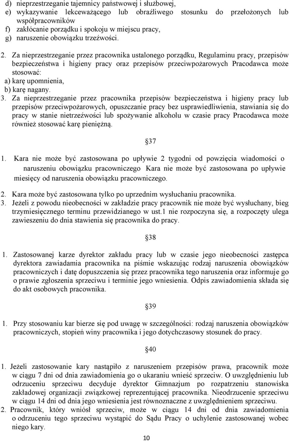 Za nieprzestrzeganie przez pracownika ustalonego porządku, Regulaminu pracy, przepisów bezpieczeństwa i higieny pracy oraz przepisów przeciwpożarowych Pracodawca może stosować: a) karę upomnienia, b)