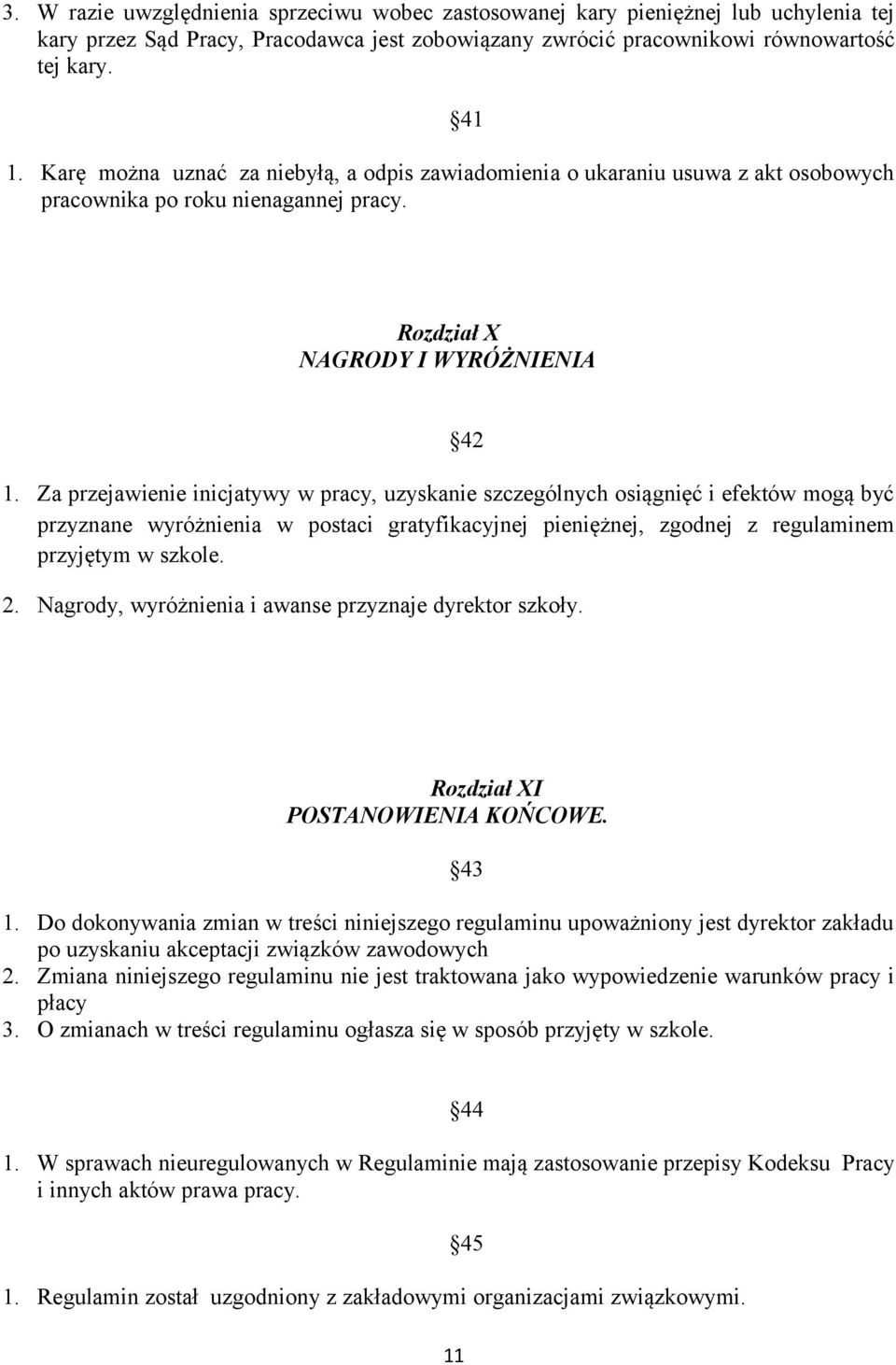 Za przejawienie inicjatywy w pracy, uzyskanie szczególnych osiągnięć i efektów mogą być przyznane wyróżnienia w postaci gratyfikacyjnej pieniężnej, zgodnej z regulaminem przyjętym w szkole. 2.