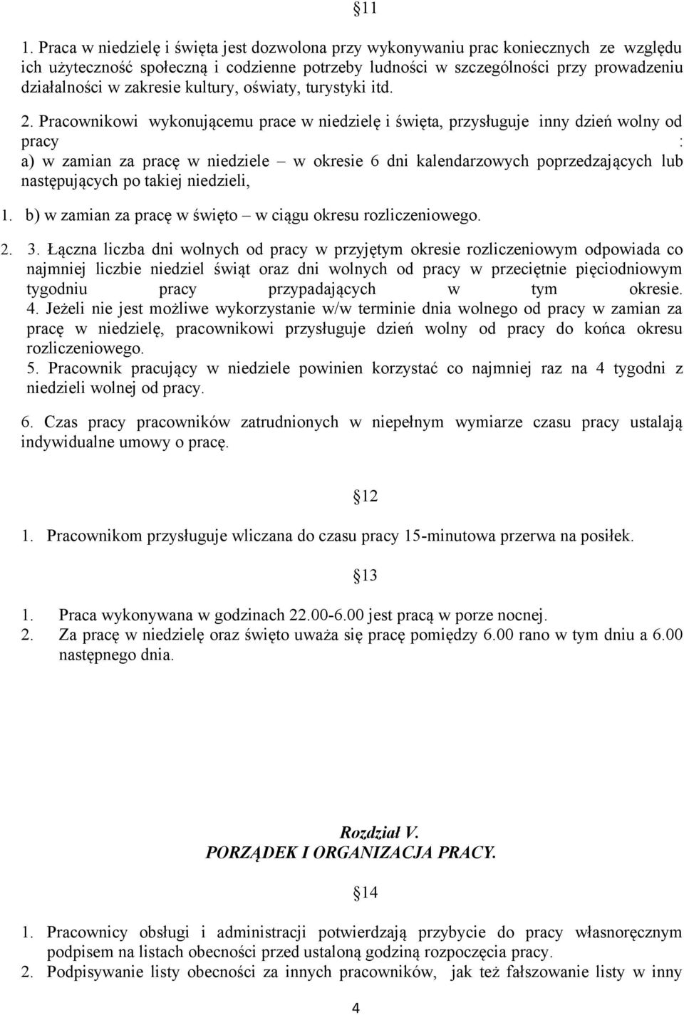 Pracownikowi wykonującemu prace w niedzielę i święta, przysługuje inny dzień wolny od pracy : a) w zamian za pracę w niedziele w okresie 6 dni kalendarzowych poprzedzających lub następujących po