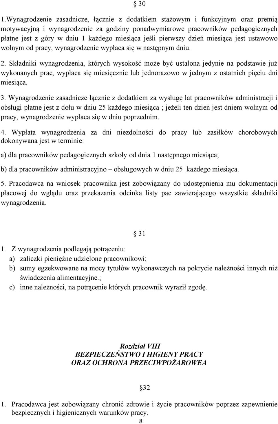 Składniki wynagrodzenia, których wysokość może być ustalona jedynie na podstawie już wykonanych prac, wypłaca się miesięcznie lub jednorazowo w jednym z ostatnich pięciu dni miesiąca. 3.
