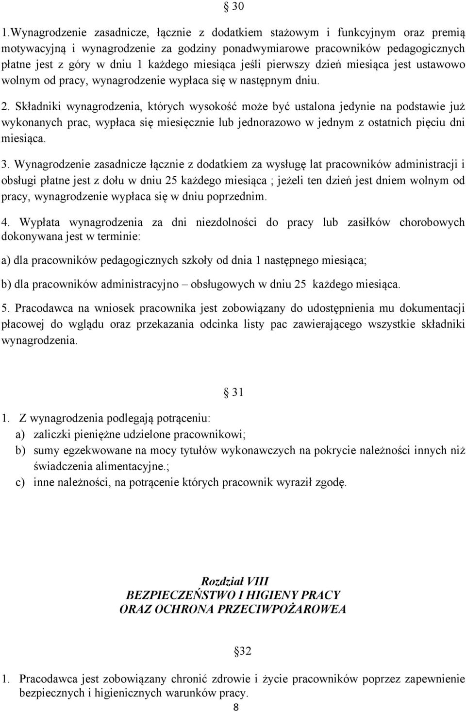 Składniki wynagrodzenia, których wysokość może być ustalona jedynie na podstawie już wykonanych prac, wypłaca się miesięcznie lub jednorazowo w jednym z ostatnich pięciu dni miesiąca. 3.