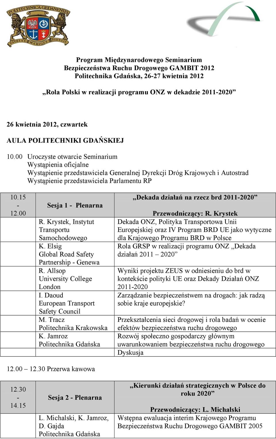 00 Uroczyste otwarcie Seminarium Wystąpienia oficjalne Wystąpienie przedstawiciela Generalnej Dyrekcji Dróg Krajowych i Autostrad Wystąpienie przedstawiciela Parlamentu RP 10.15-12.