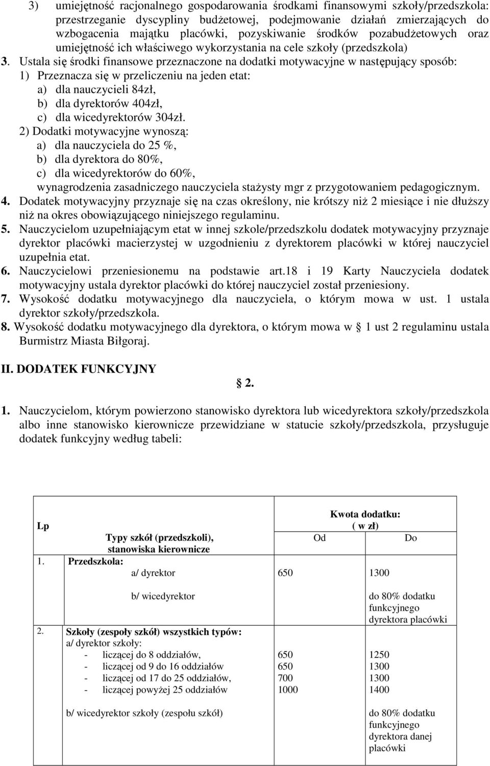 Ustala się środki finansowe przeznaczone na dodatki motywacyjne w następujący sposób: 1) Przeznacza się w przeliczeniu na jeden etat: a) dla nauczycieli 84zł, b) dla dyrektorów 404zł, c) dla