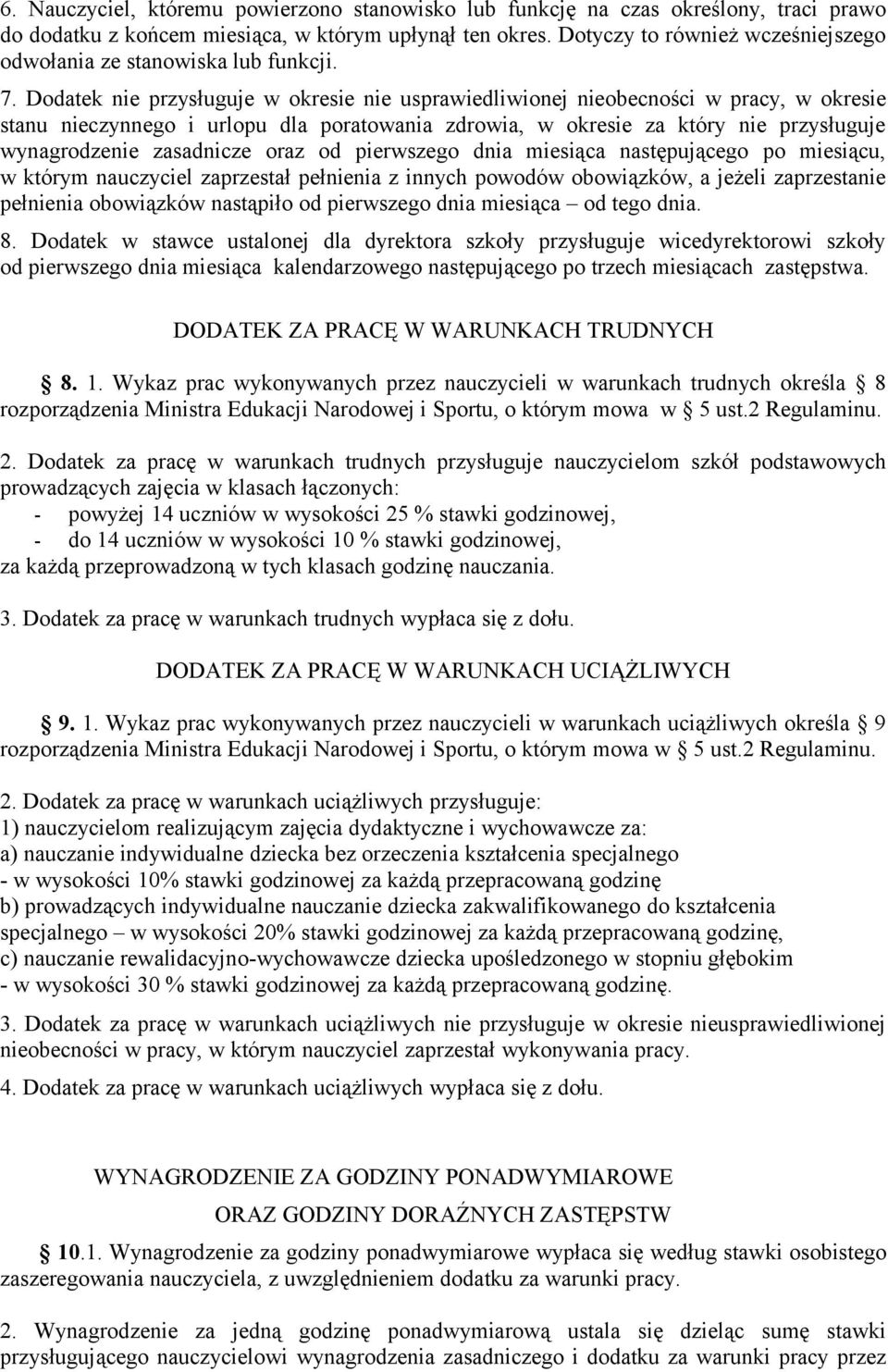 Dodatek nie przysługuje w okresie nie usprawiedliwionej nieobecności w pracy, w okresie stanu nieczynnego i urlopu dla poratowania zdrowia, w okresie za który nie przysługuje wynagrodzenie zasadnicze