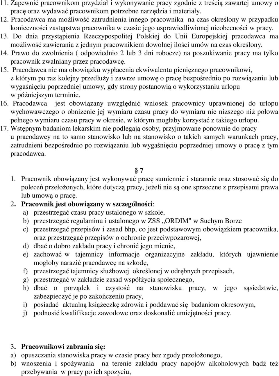 Do dnia przystąpienia Rzeczypospolitej Polskiej do Unii Europejskiej pracodawca ma możliwość zawierania z jednym pracownikiem dowolnej ilości umów na czas określony. 14.