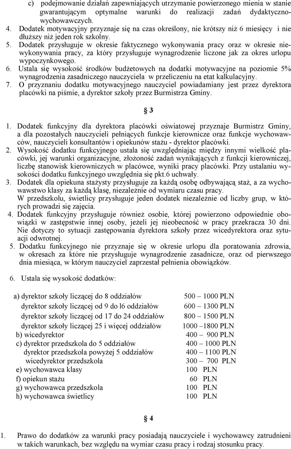 Dodatek przysługuje w okresie faktycznego wykonywania pracy oraz w okresie niewykonywania pracy, za który przysługuje wynagrodzenie liczone jak za okres urlopu wypoczynkowego. 6.