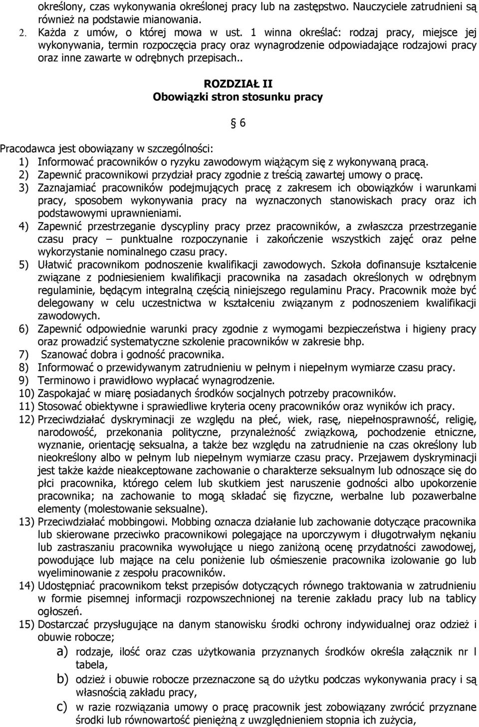 . ROZDZIAŁ II Obowiązki stron stosunku pracy 6 Pracodawca jest obowiązany w szczególności: 1) Informować pracowników o ryzyku zawodowym wiążącym się z wykonywaną pracą.