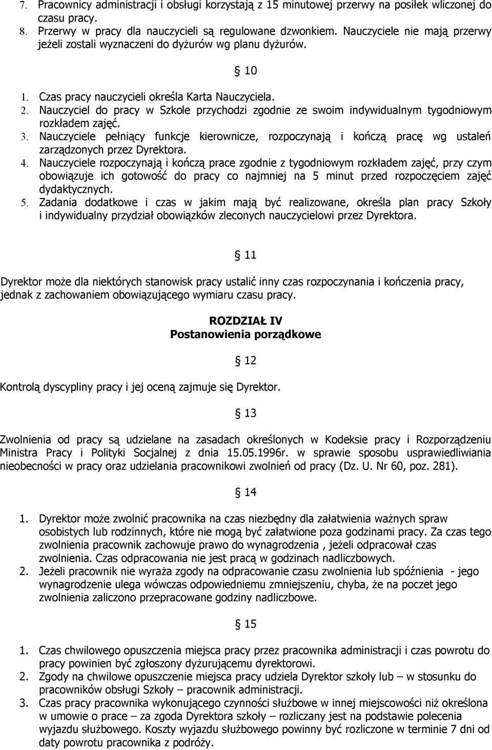 Nauczyciel do pracy w Szkole przychodzi zgodnie ze swoim indywidualnym tygodniowym rozkładem zajęć. 3.