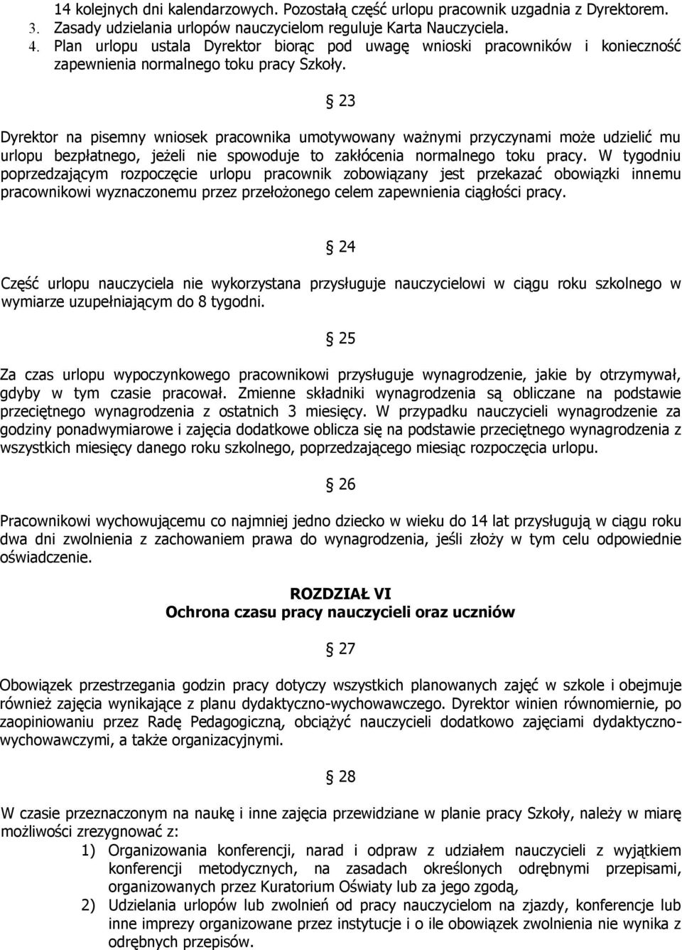 23 Dyrektor na pisemny wniosek pracownika umotywowany ważnymi przyczynami może udzielić mu urlopu bezpłatnego, jeżeli nie spowoduje to zakłócenia normalnego toku pracy.