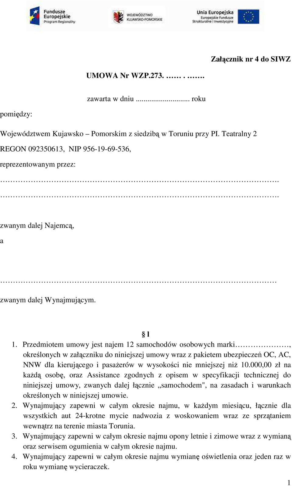 Przedmiotem umowy jest najem 12 samochodów osobowych marki, określonych w załączniku do niniejszej umowy wraz z pakietem ubezpieczeń OC, AC, NNW dla kierującego i pasażerów w wysokości nie mniejszej