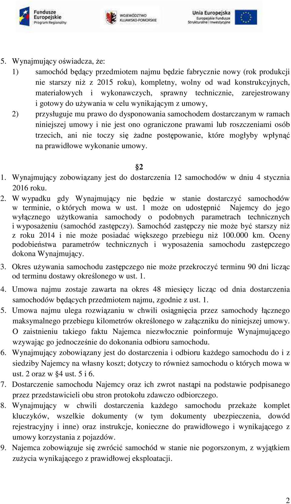 ono ograniczone prawami lub roszczeniami osób trzecich, ani nie toczy się żadne postępowanie, które mogłyby wpłynąć na prawidłowe wykonanie umowy. 2 1.