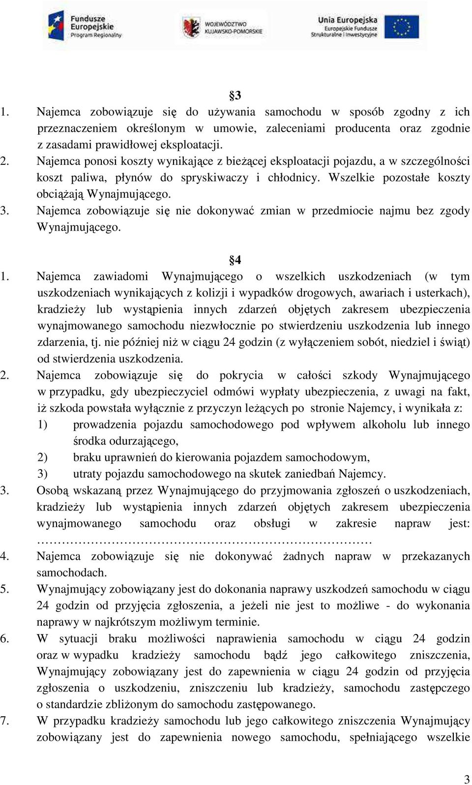 Najemca zobowiązuje się nie dokonywać zmian w przedmiocie najmu bez zgody Wynajmującego. 4 1.