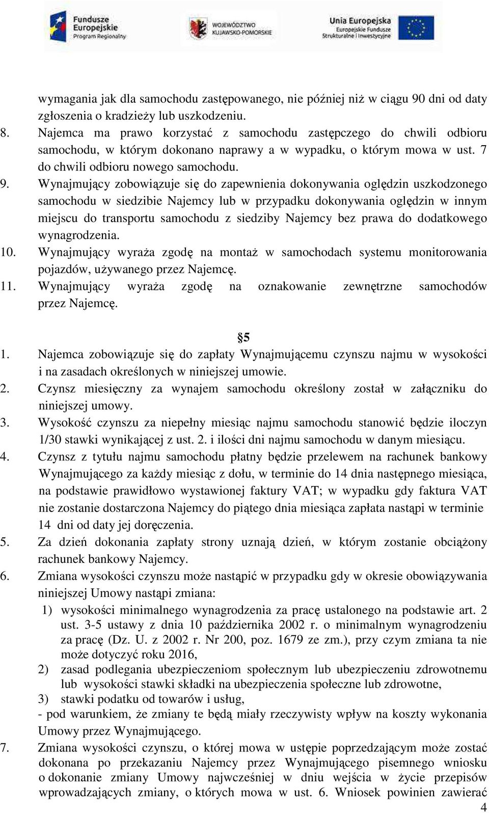 Wynajmujący zobowiązuje się do zapewnienia dokonywania oględzin uszkodzonego samochodu w siedzibie Najemcy lub w przypadku dokonywania oględzin w innym miejscu do transportu samochodu z siedziby