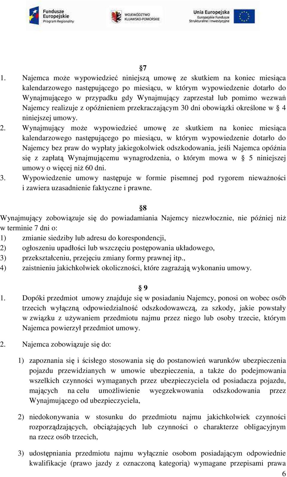 Wynajmujący może wypowiedzieć umowę ze skutkiem na koniec miesiąca kalendarzowego następującego po miesiącu, w którym wypowiedzenie dotarło do Najemcy bez praw do wypłaty jakiegokolwiek